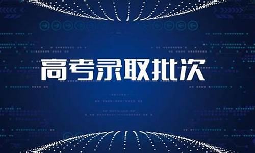 全国高校录取分数线一览表2023年,高考录取批次是什么意思